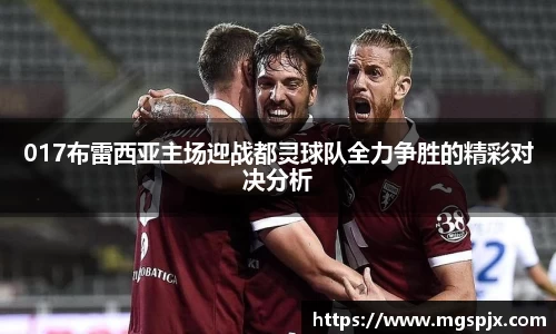 017布雷西亚主场迎战都灵球队全力争胜的精彩对决分析