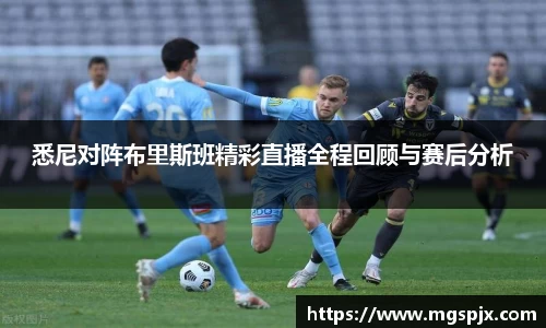 悉尼对阵布里斯班精彩直播全程回顾与赛后分析