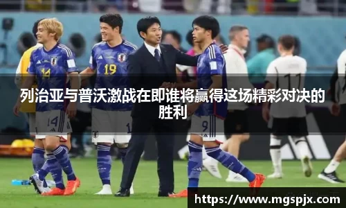 列治亚与普沃激战在即谁将赢得这场精彩对决的胜利